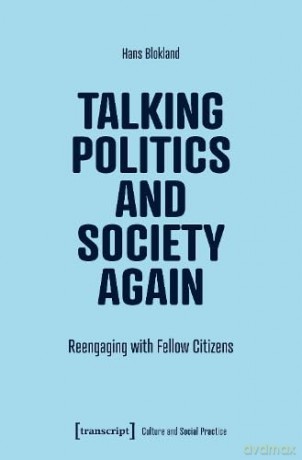 Talking Politics and Society Again: Reengaging with Fellow Citizens: 1 (Culture and Social Practice) - Hans Blokland [KSIĄŻKA]