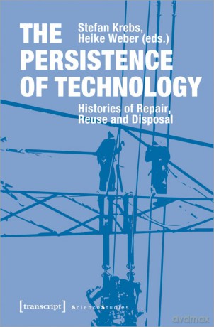 The Persistence of Technology: Histories of Repair, Reuse and Disposal (Science Studies) - Stefan Krebs [KSIĄŻKA]