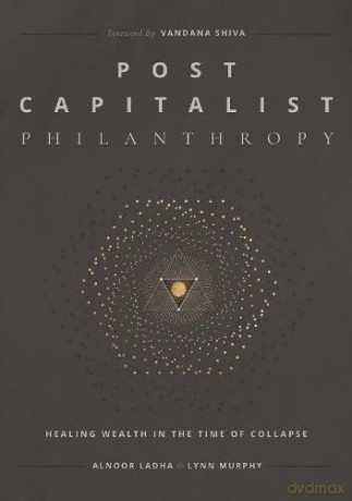 Post Capitalist Philanthropy: Healing Wealth in the Time of Collapse - Alnoor Ladha [KSIĄŻKA]