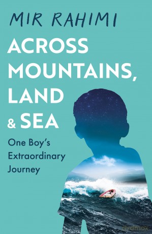 Across Mountains, Land and Sea: One Boy's Extraordinary Journey - Mir Rahimi [KSIĄŻKA]