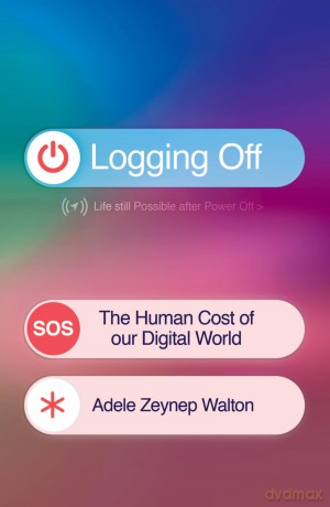 Logging Off: The Human Cost of Our Digital World - Adele Zeynep Walton [KSIĄŻKA]