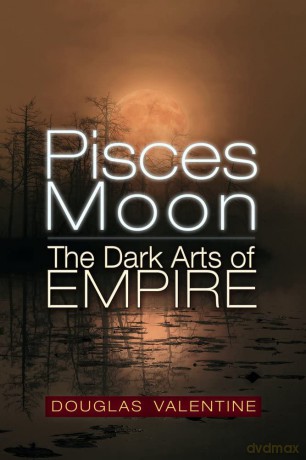 Pisces Moon: The Dark Arts of Empire - Douglas Valentine [KSIĄŻKA]