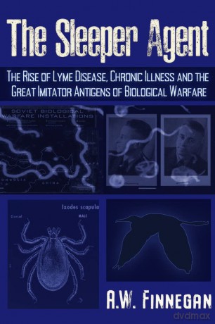The Sleeper Agent: The Rise of Lyme Disease, Chronic Illness, and the Great Imitator Antigens of Biological Warfare - A. W. Finnegan [KSIĄŻKA]