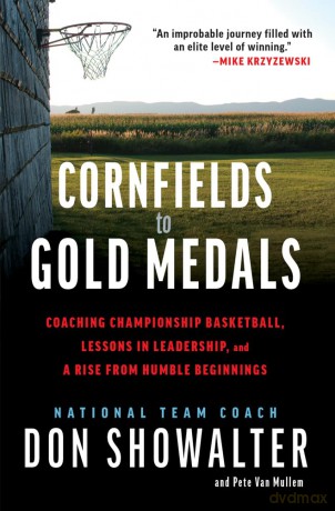 Cornfields to Gold Medals: Coaching Championship Basketball, Lessons in Leadership, and a Rise from Humble Beginnings: USA Basketball, Lessons in Leadership, and a Rise from Humble Beginnings - Don Showalter [KSIĄŻKA]