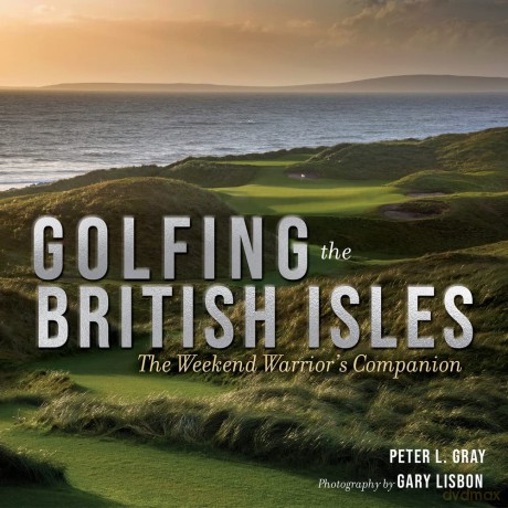Golfing the British Isles: The Weekend Warrior's Companion - Peter Gray [KSIĄŻKA]