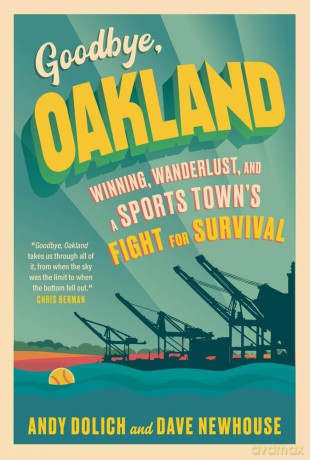Goodbye, Oakland: Winning, Wanderlust, and a Sports Town's Fight for Survival - Dave Newhouse [KSIĄŻKA]