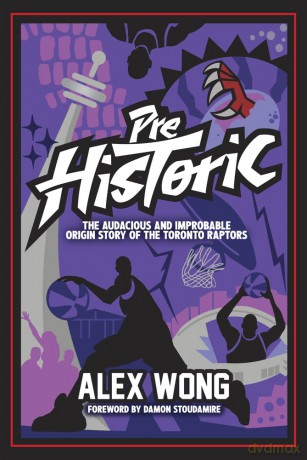 Prehistoric: The Audacious and Improbable Origin Story of the Toronto Raptors - Alex Wong [KSIĄŻKA]