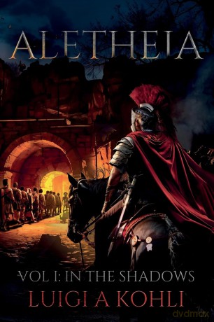Aletheia: Vol I: In The Shadows: 1 (A Ben-Hur Saga) - Luigi A Kohli [KSIĄŻKA]