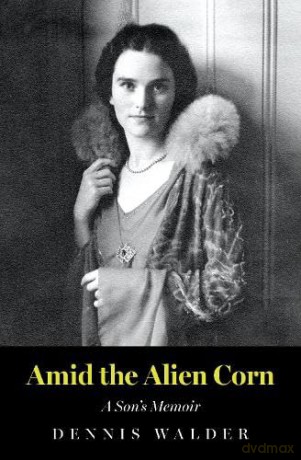 Amid the Alien Corn: A Son's Memoir - Dennis Walder [KSIĄŻKA]