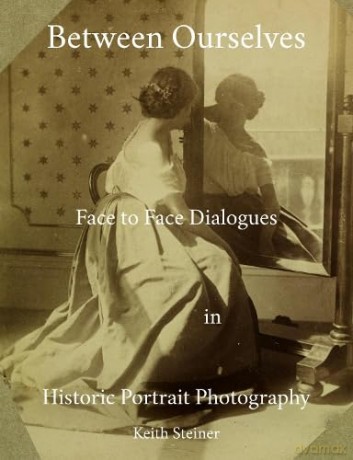 Between Ourselves: Face to Face Dialogues in Historic Portrait Photography - Keith Steiner [KSIĄŻKA]