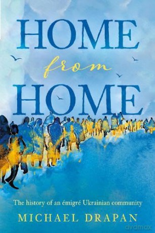 Home from Home: The history of an émigré Ukrainian community based in the heart of Yorkshire - Huddersfield, 1948-2018 - Michael Drapan [KSIĄŻKA]