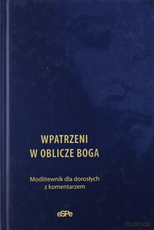 Wpatrzeni w oblicze Boga. Modlitewnik...mix [KSIĄŻKA]
