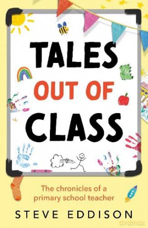Tales out of Class: The Chronicles of a Primary School Teacher - Steve Eddison [KSIĄŻKA]