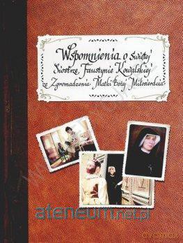 Wspomnienia o Świętej Siostrze Faustynie... [KSIĄŻKA]