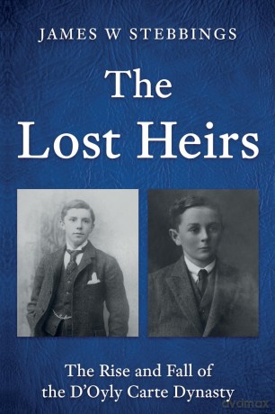 The Lost Heirs: The Rise and Fall of the D'Oyly Carte Dynasty - James W Stebbings [KSIĄŻKA]