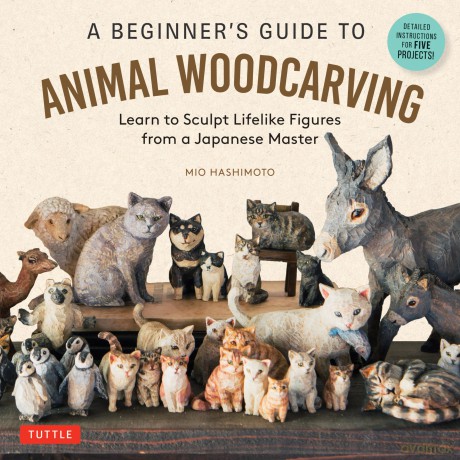 A Beginner's Guide to Animal Woodcarving: Learn to Sculpt Lifelike Figures from a Japanese Master (Detailed Instructions for 5 Projects!) - Mio Hashimoto [KSIĄŻKA]