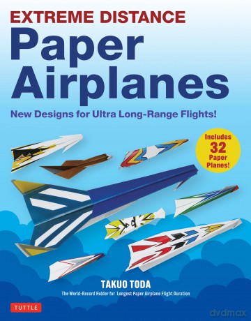 Extreme Distance Paper Airplanes: New Designs for Ultra Long-Range Flights! (Includes 32 Tear-Out Paper Planes) - Takuo Toda [KSIĄŻKA]