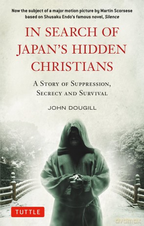 In Search of Japan's Hidden Christians: A Story of Suppression, Secrecy and Survival (Tuttle Specials) - John Dougill [KSIĄŻKA]