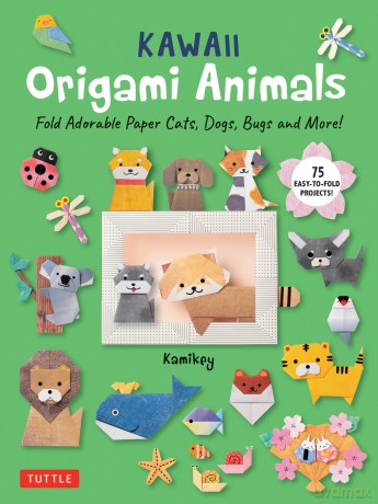 Kawaii Origami Animals: Fold Adorable Paper Cats, Dogs, Bugs and More! (75 Super Cute Animals): Fold Adorable Paper Cats, Dogs, Bugs and More! (75 Easy-to-Fold Projects!) - Kamikey [KSIĄŻKA]