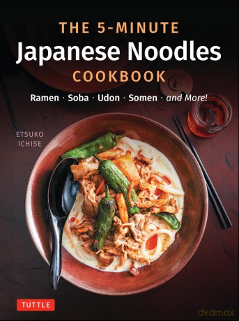 The 5-Minute Japanese Noodles Cookbook: Ramen, Soba, Udon, Somen and More! - Etsuko Ichise [KSIĄŻKA]