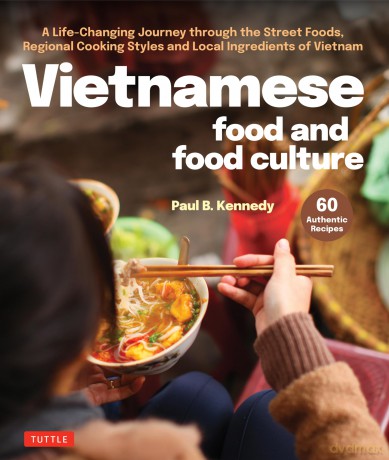 Vietnamese Food and Food Culture: A Life-changing Journey through the Street Foods, Regional Cooking Styles and Local Ingredients of Vietnam - Paul B. Kennedy [KSIĄŻKA]