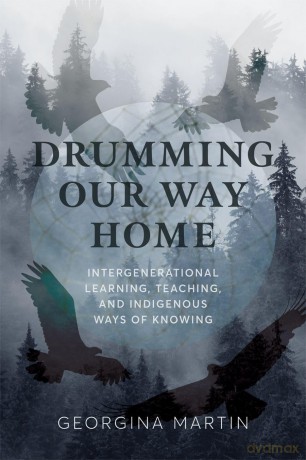 Drumming Our Way Home: Intergenerational Learning, Teaching, and Indigenous Ways of Knowing - Georgina Martin [KSIĄŻKA]