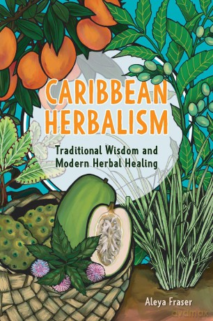 Carribbean Herbalism: Traditional Wisdom and Modern Herbal Healing - Aleya Fraser [KSIĄŻKA]