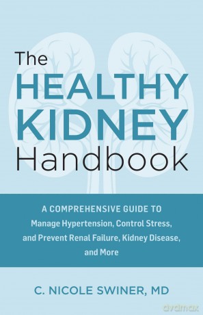 The Healthy Kidney Handbook: A Comprehensive Guide to Manage Hypertension, Control Stress, and Prevent Renal Failure, Kidney Disease, and More - C. Nicole Swiner [KSIĄŻKA]