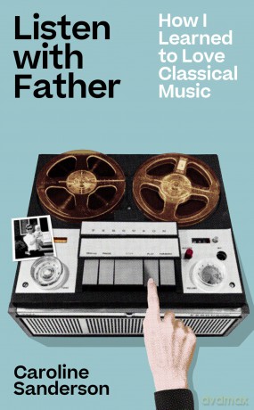 Listen with Father: How I Learned to Love Classical Music - Caroline Sanderson [KSIĄŻKA]