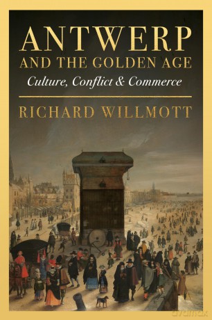 Antwerp and the Golden Age: Culture, Conflict and Commerce - Richard Willmott [KSIĄŻKA]