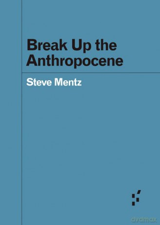 Break Up the Anthropocene (Forerunners: Ideas First) - Steve Mentz [KSIĄŻKA]