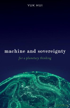 Machine and Sovereignty: For a Planetary Thinking - Yuk Hui [KSIĄŻKA]