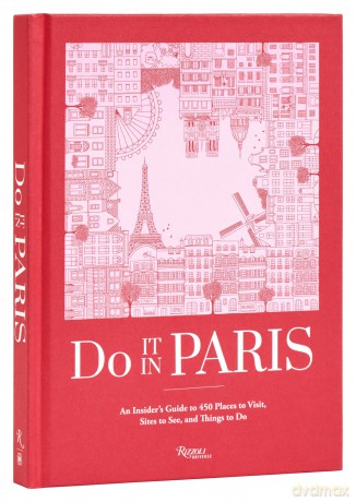 Do It In Paris!: An Insiders Guide to 450 Places to Visit, Sites to See, and Things to Do - Do It In Paris! [KSIĄŻKA]