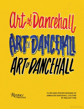 The Art of Dancehall: Posters and Flyers of Soundsystem Culture - Walshy Fire [KSIĄŻKA]