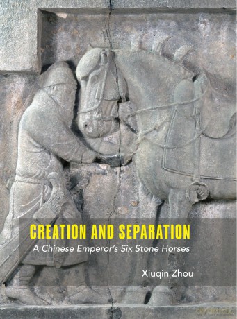 Creation and Separation: A Chinese Emperor's Six Stone Horses - Xiuqin Zhou [KSIĄŻKA]