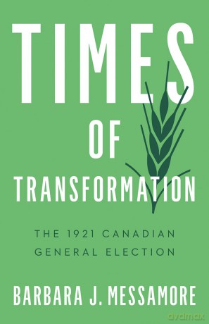 Times of Transformation: The 1921 Canadian General Election (Turning Point Elections) - Barbara J. Messamore [KSIĄŻKA]