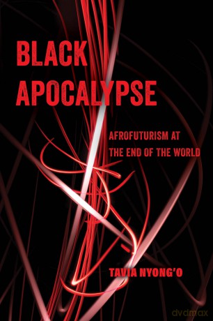 Black Apocalypse: Afrofuturism at the End of the World: 16 (American Studies Now: Critical Histories of the Present) - Tavia Nyong'o [KSIĄŻKA]