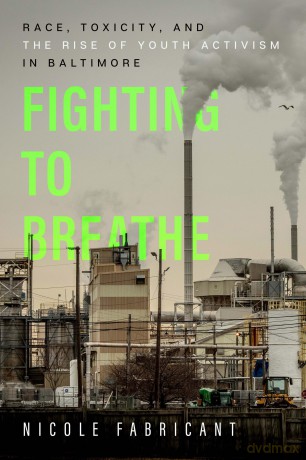 Fighting to Breathe: Race, Toxicity, and the Rise of Youth Activism in Baltimore: 54 (California Series in Public Anthropology) - Nicole Fabricant [KSIĄŻKA]