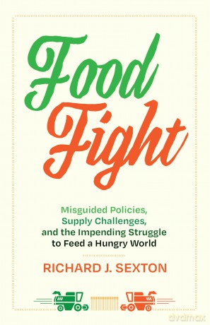 Food Fight: Misguided Policies, Supply Challenges, and the Impending Struggle to Feed a Hungry World - Richard Sexton [KSIĄŻKA]