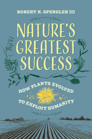 Nature's Greatest Success: How Plants Evolved to Exploit Humanity - Robert N. Spengler III [KSIĄŻKA]