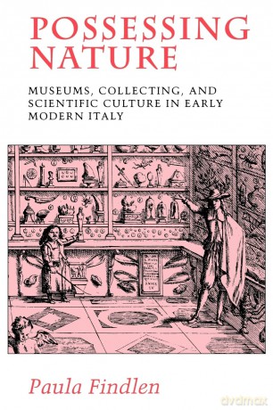 Possessing Nature: Museums, Collecting, and Scientific Culture in Early Modern Italy: 20 (Studies on the History of Society and Culture) - Paula Findlen [KSIĄŻKA]