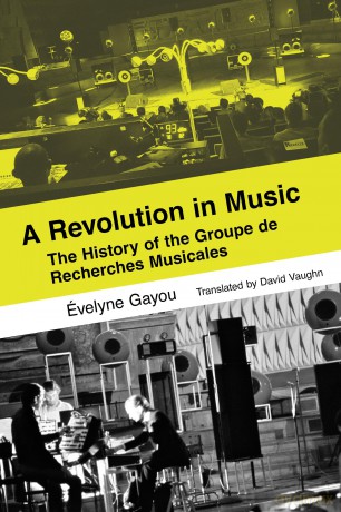 Revolution in Music: The History of the Groupe de Recherches Musicales - Évelyne Gayou [KSIĄŻKA]