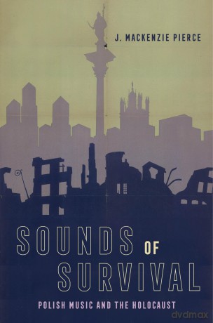 Sounds of Survival: Polish Music and the Holocaust - J. Mackenzie Pierce [KSIĄŻKA]
