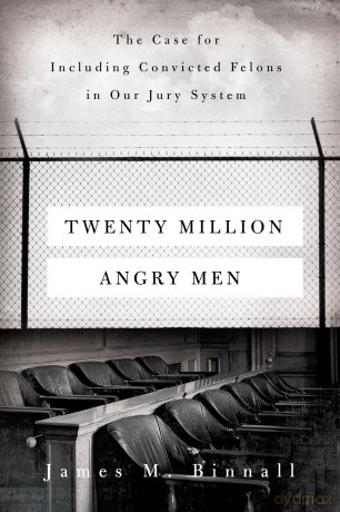 Twenty Million Angry Men: The Case for Including Convicted Felons in Our Jury System - James M. Binnall [KSIĄŻKA]