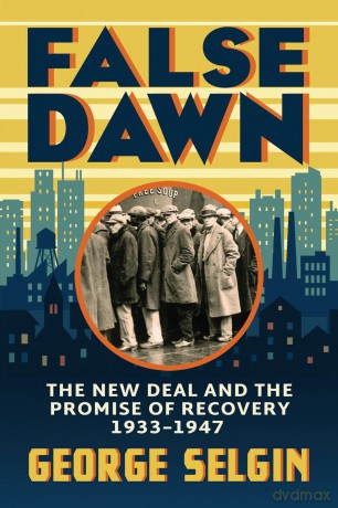 False Dawn: The New Deal and the Promise of Recovery, 1933-1947 (Markets and Governments in Economic History) - George Selgin [KSIĄŻKA]