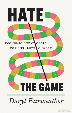 Hate the Game: Economic Cheat Codes for Life, Love, and Work - Daryl Fairweather [KSIĄŻKA]