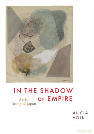 In the Shadow of Empire: Art in Occupied Japan - Alicia Volk [KSIĄŻKA]