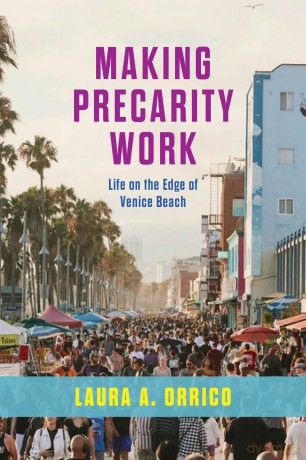 Making Precarity Work: Life on the Edge of Venice Beach - Laura A. Orrico [KSIĄŻKA]