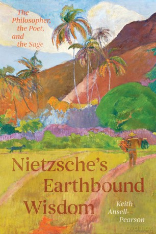 Nietzsche's Earthbound Wisdom: The Philosopher, the Poet, and the Sage - Keith Ansell-Pearson [KSIĄŻKA]