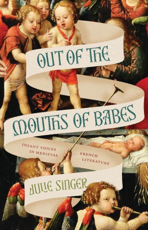 Out of the Mouths of Babes: Infant Voices in Medieval French Literature - Julie Singer [KSIĄŻKA]